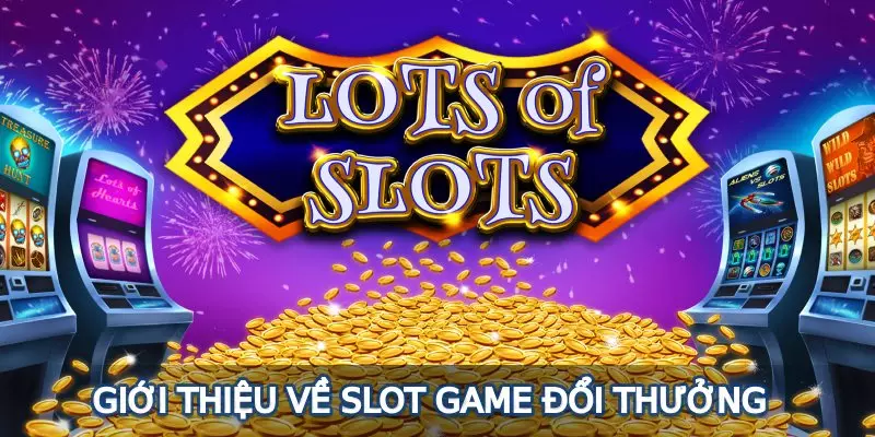 Giới thiệu về slot game đổi thưởng